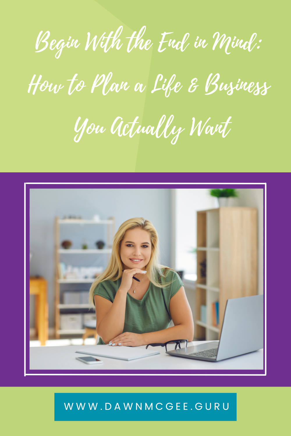 Begin With the End in Mind: How to Plan a Life & Business You Actually Want